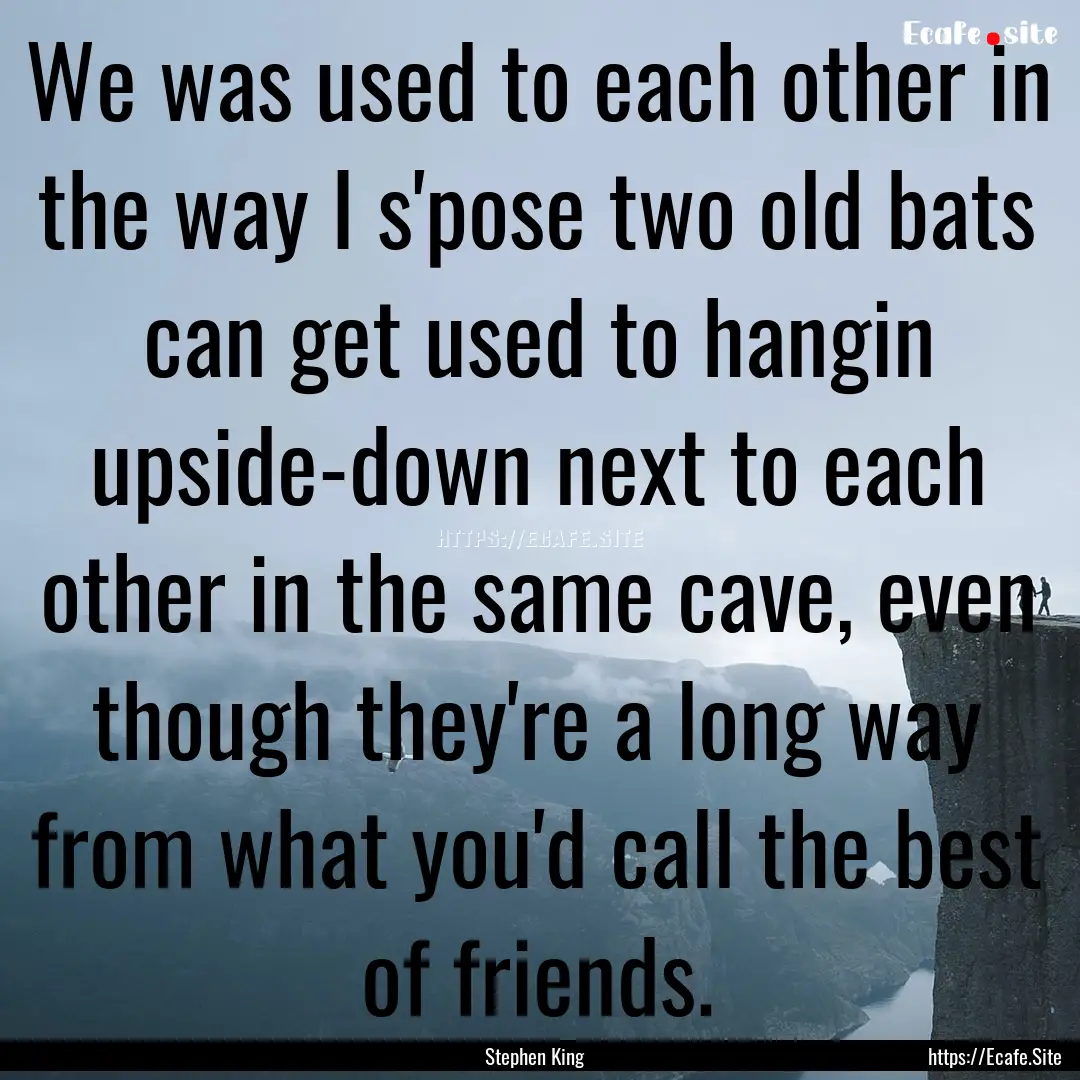 We was used to each other in the way I s'pose.... : Quote by Stephen King