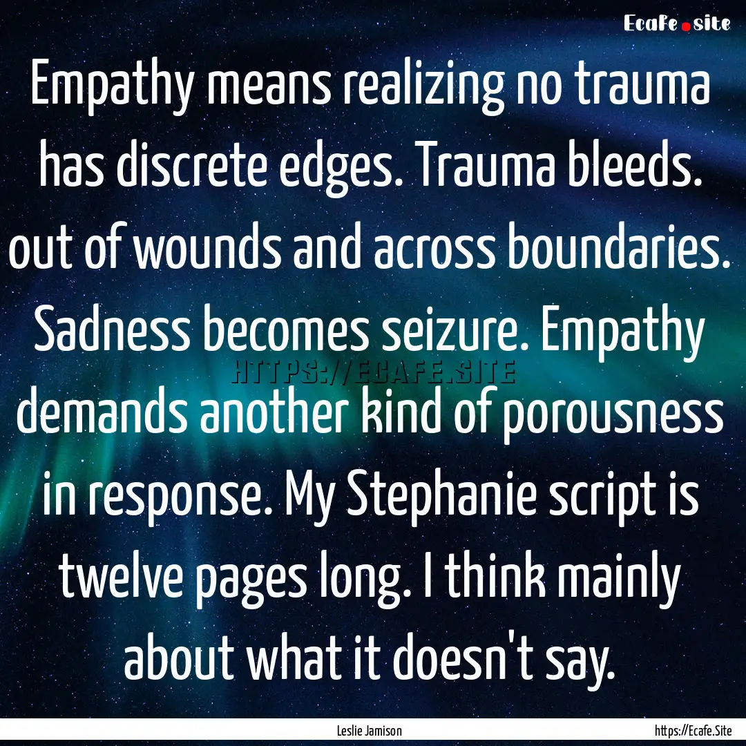 Empathy means realizing no trauma has discrete.... : Quote by Leslie Jamison