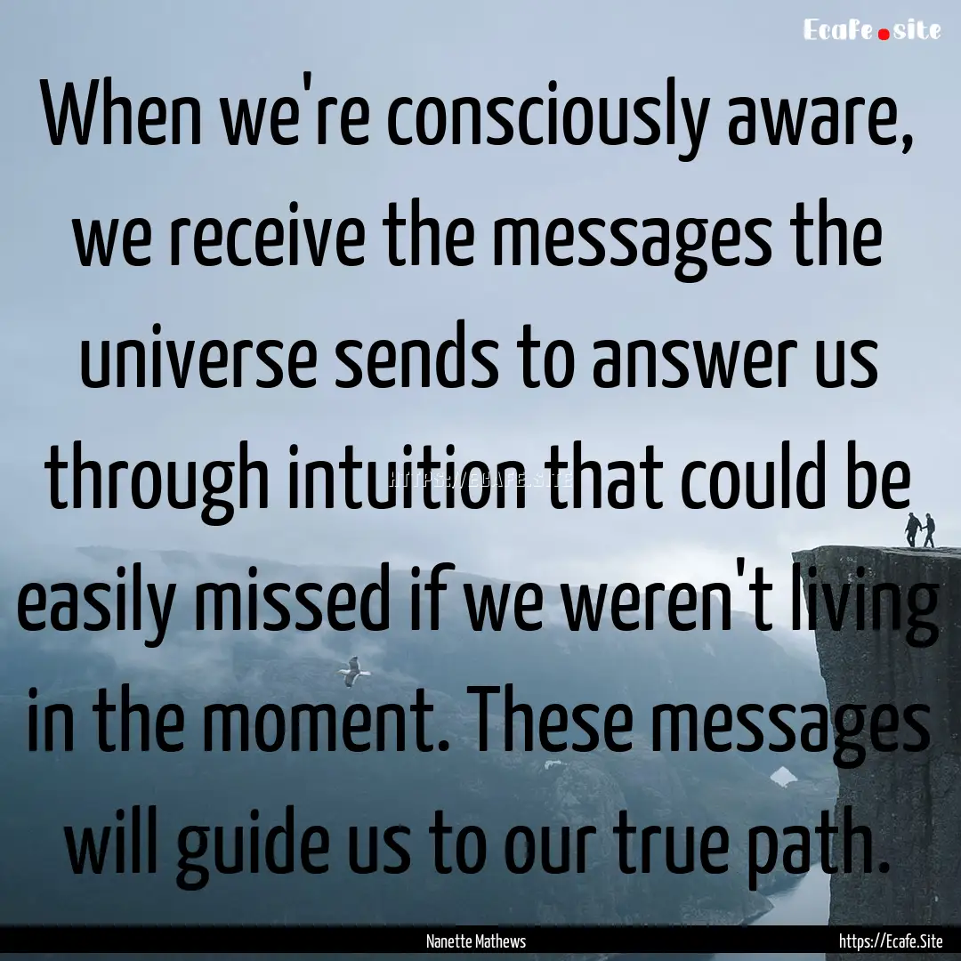 When we're consciously aware, we receive.... : Quote by Nanette Mathews