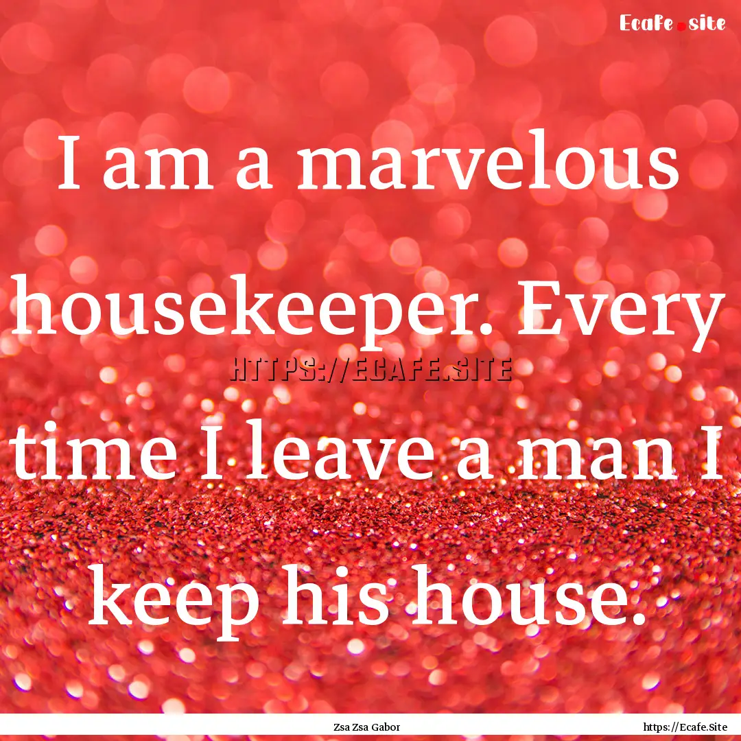 I am a marvelous housekeeper. Every time.... : Quote by Zsa Zsa Gabor