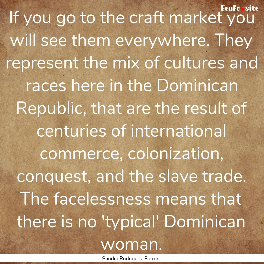 If you go to the craft market you will see.... : Quote by Sandra Rodriguez Barron