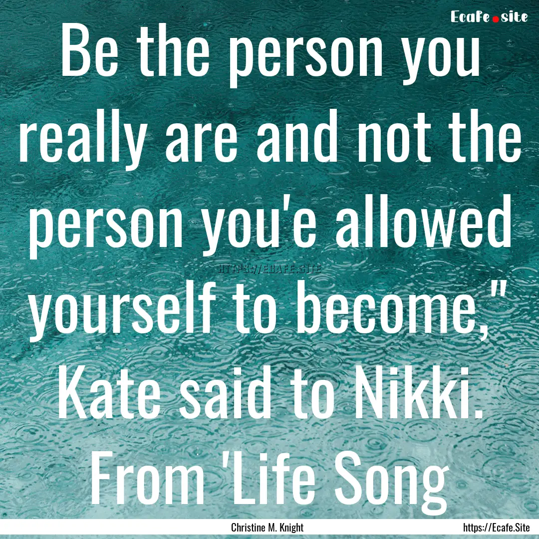 Be the person you really are and not the.... : Quote by Christine M. Knight