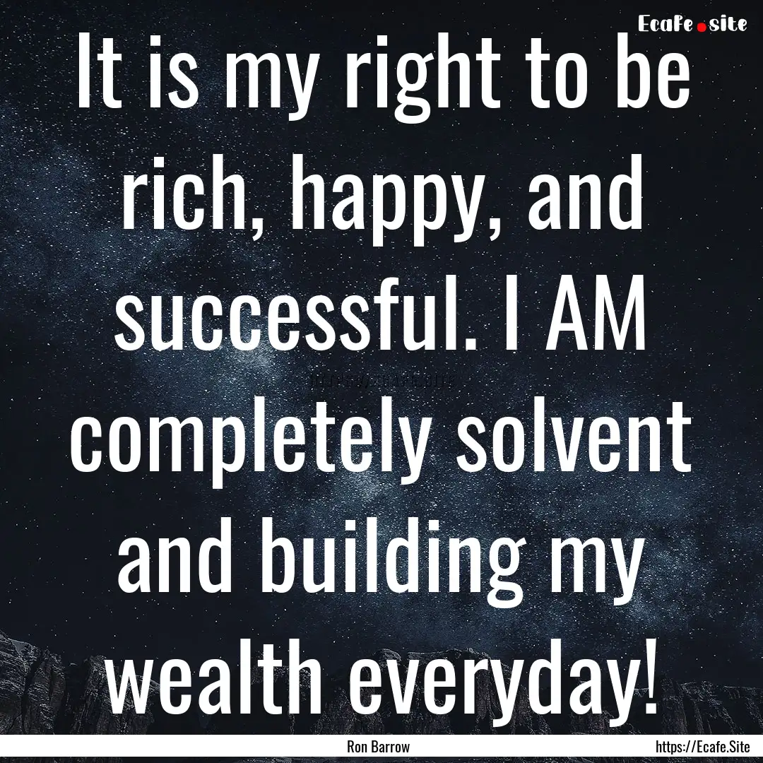 It is my right to be rich, happy, and successful..... : Quote by Ron Barrow