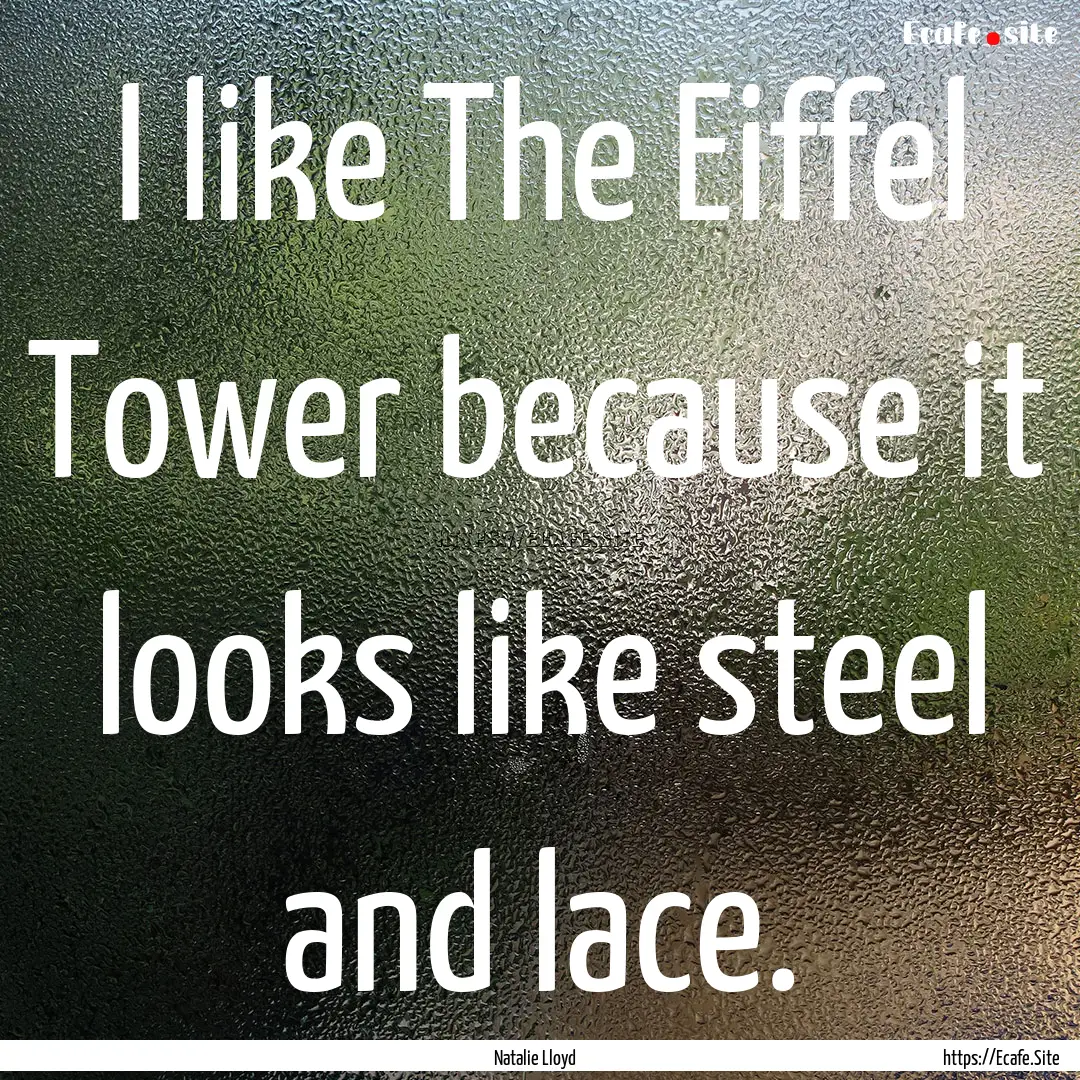 I like The Eiffel Tower because it looks.... : Quote by Natalie Lloyd