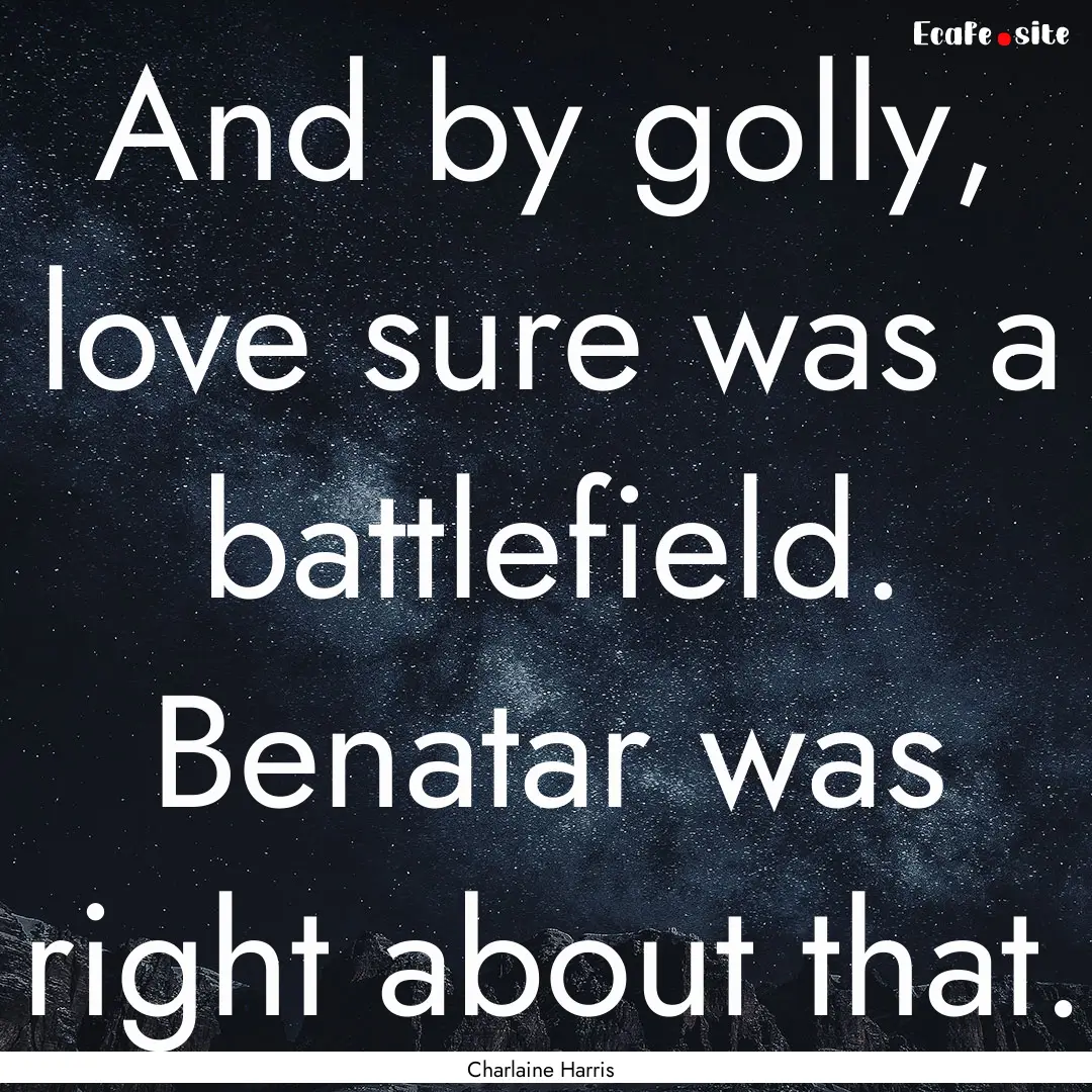 And by golly, love sure was a battlefield..... : Quote by Charlaine Harris