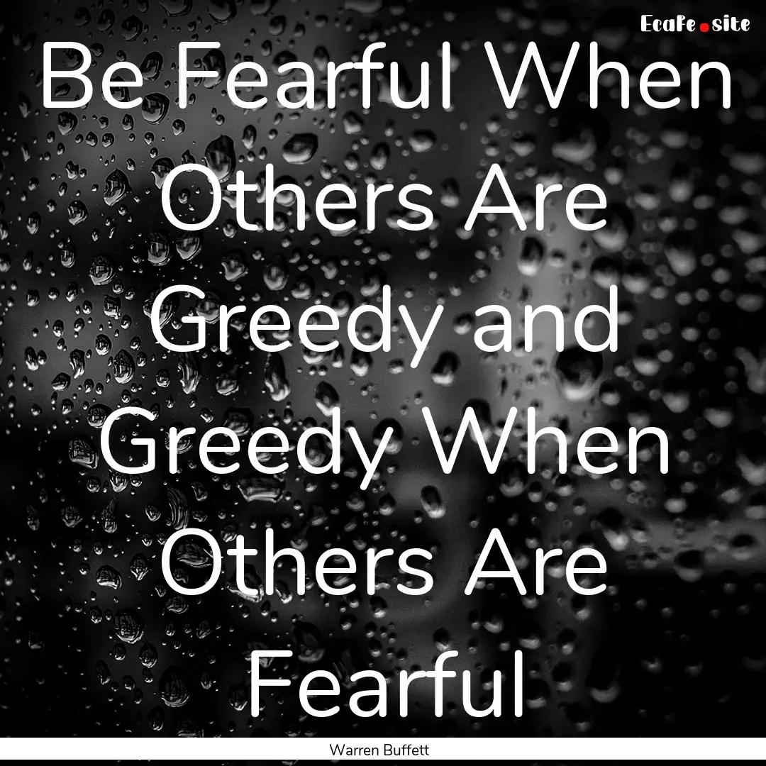 Be Fearful When Others Are Greedy and Greedy.... : Quote by Warren Buffett