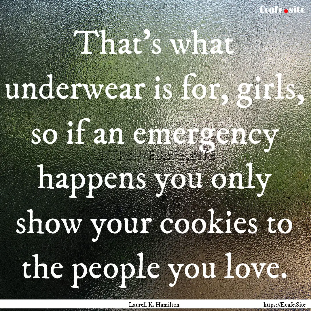 That's what underwear is for, girls, so if.... : Quote by Laurell K. Hamilton