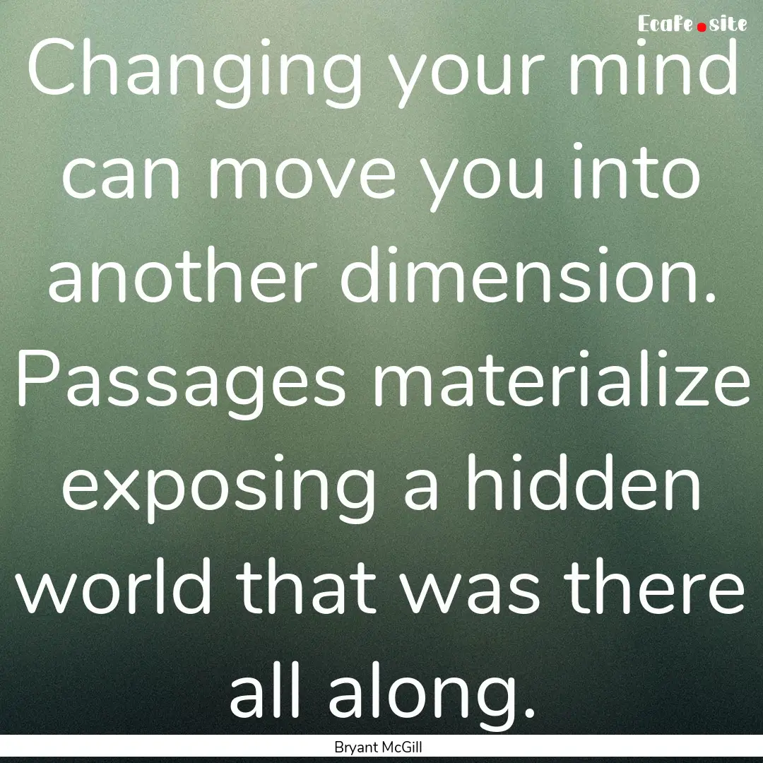 Changing your mind can move you into another.... : Quote by Bryant McGill