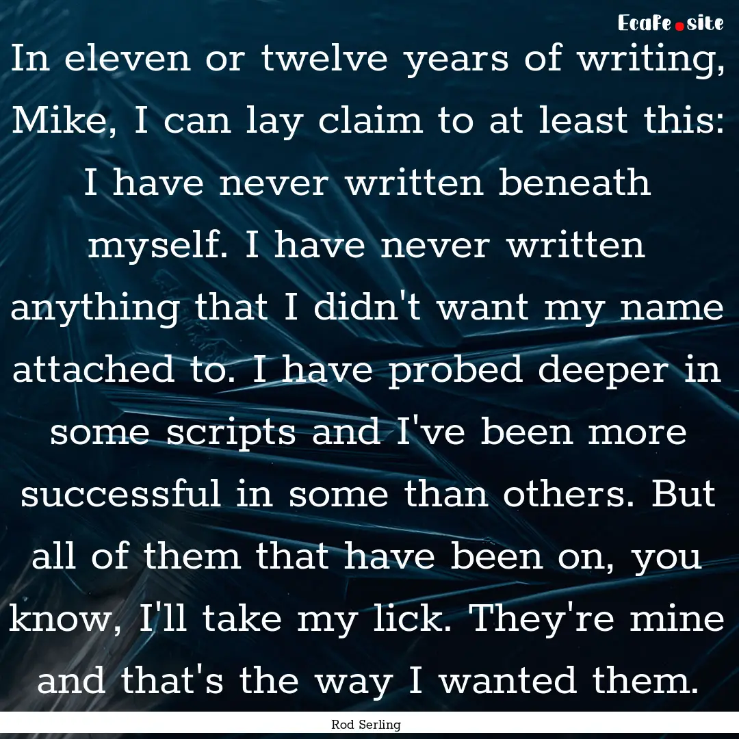 In eleven or twelve years of writing, Mike,.... : Quote by Rod Serling