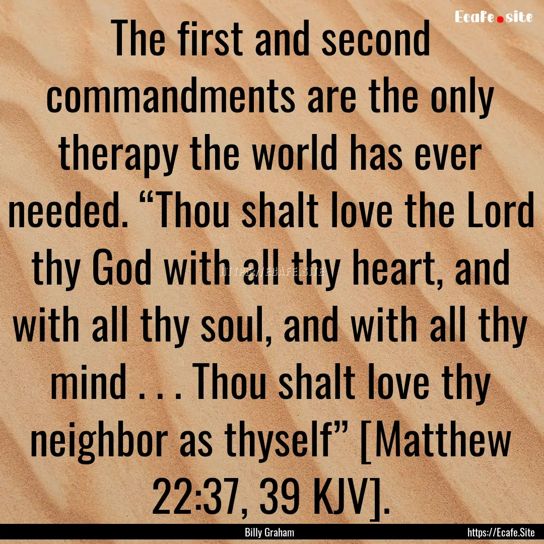 The first and second commandments are the.... : Quote by Billy Graham