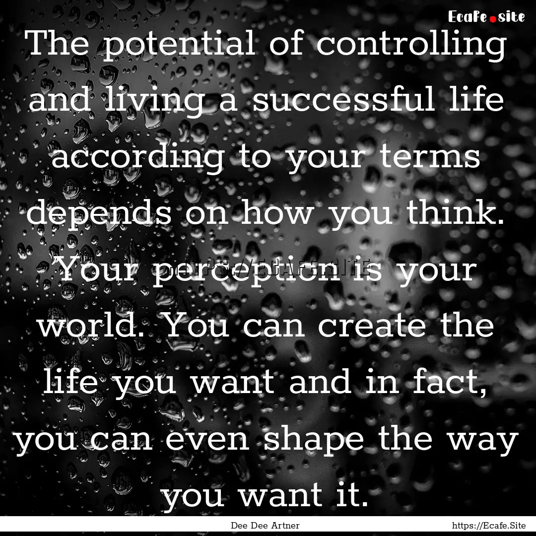 The potential of controlling and living a.... : Quote by Dee Dee Artner