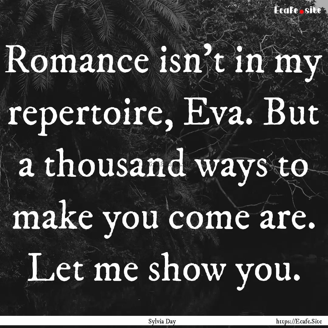 Romance isn't in my repertoire, Eva. But.... : Quote by Sylvia Day