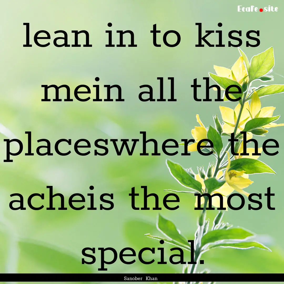 lean in to kiss mein all the placeswhere.... : Quote by Sanober Khan