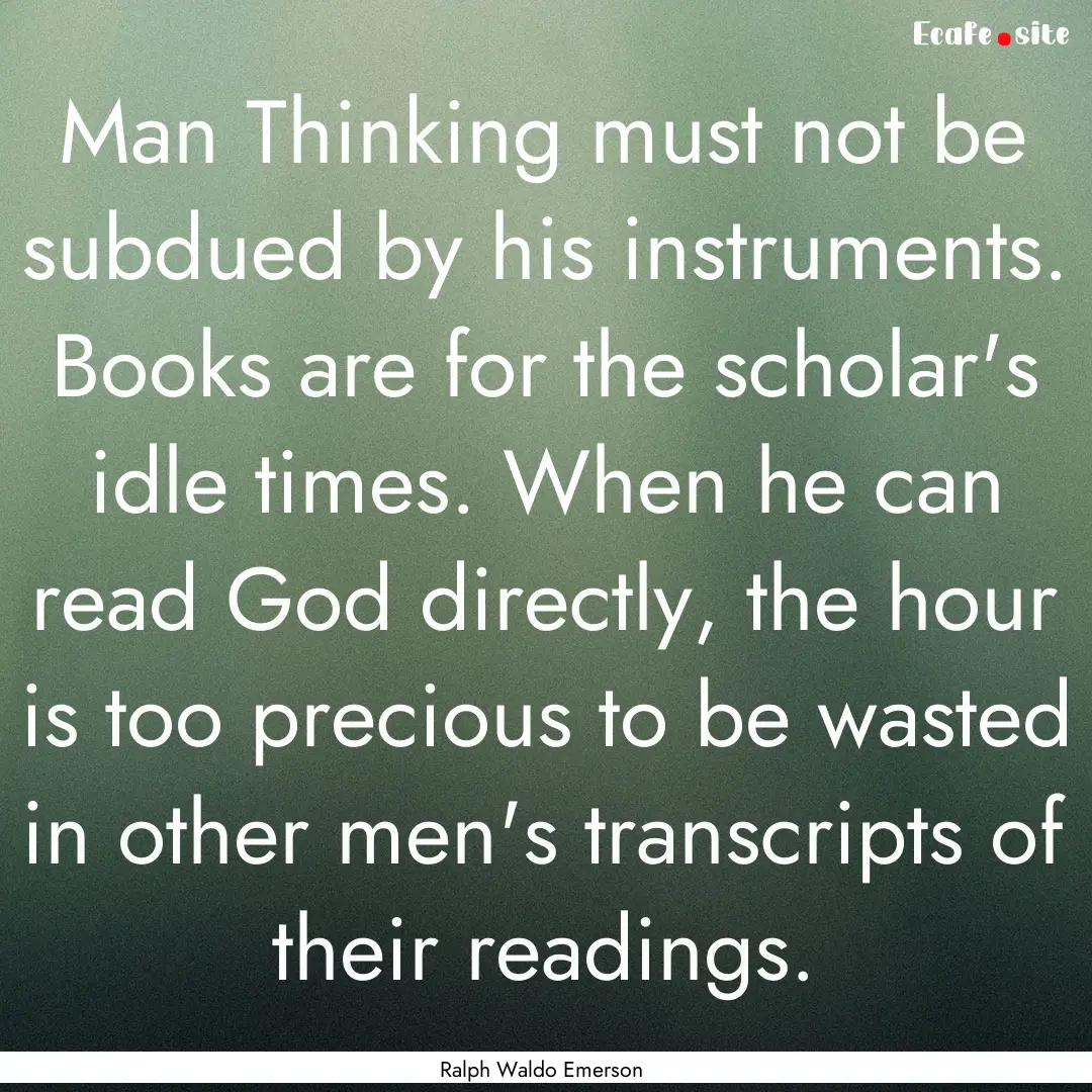 Man Thinking must not be subdued by his instruments..... : Quote by Ralph Waldo Emerson