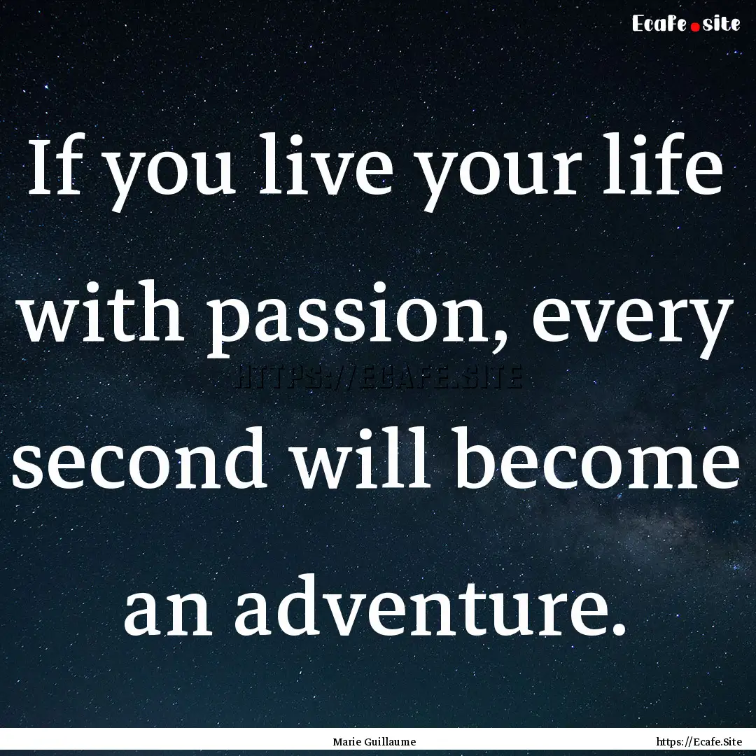 If you live your life with passion, every.... : Quote by Marie Guillaume