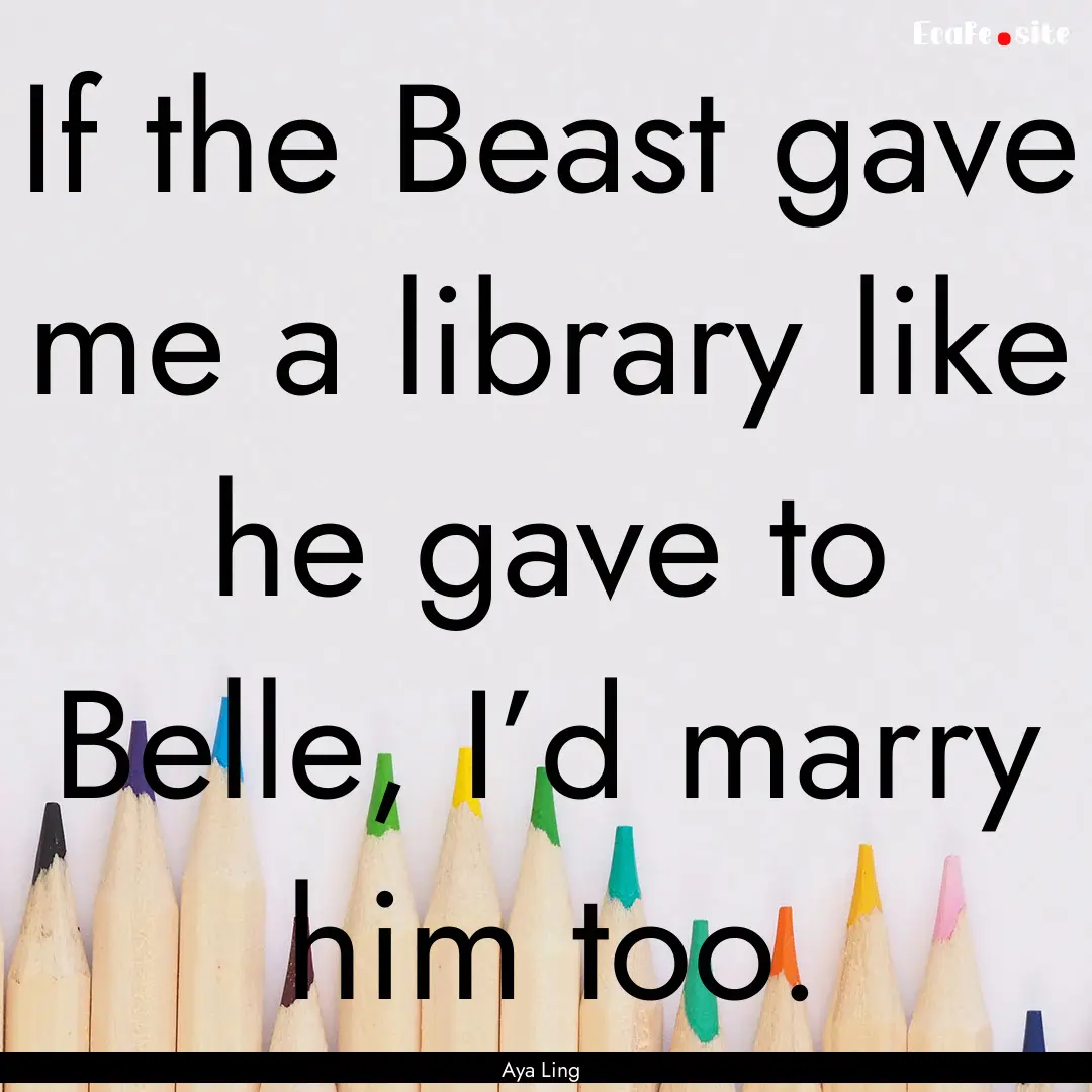 If the Beast gave me a library like he gave.... : Quote by Aya Ling