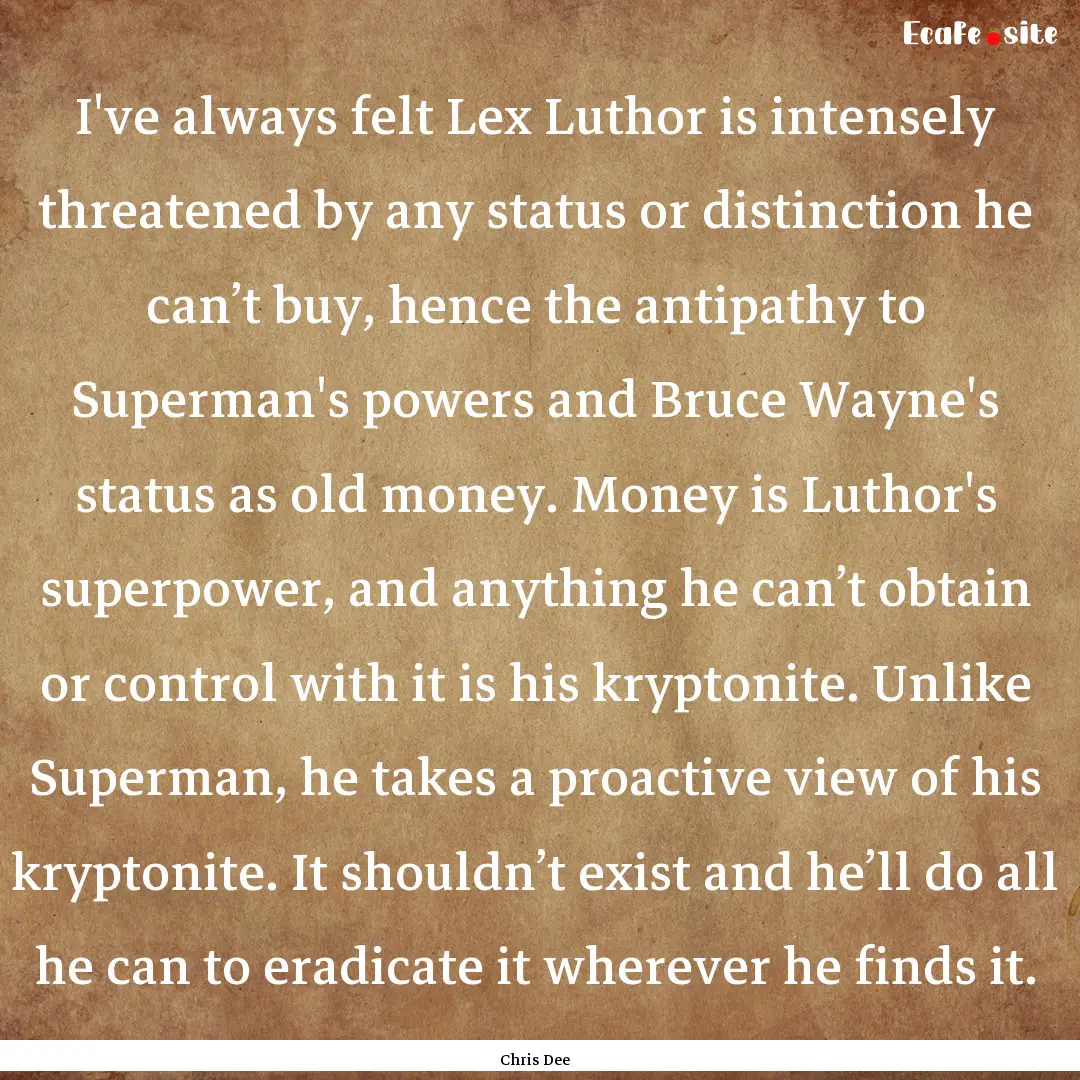 I've always felt Lex Luthor is intensely.... : Quote by Chris Dee