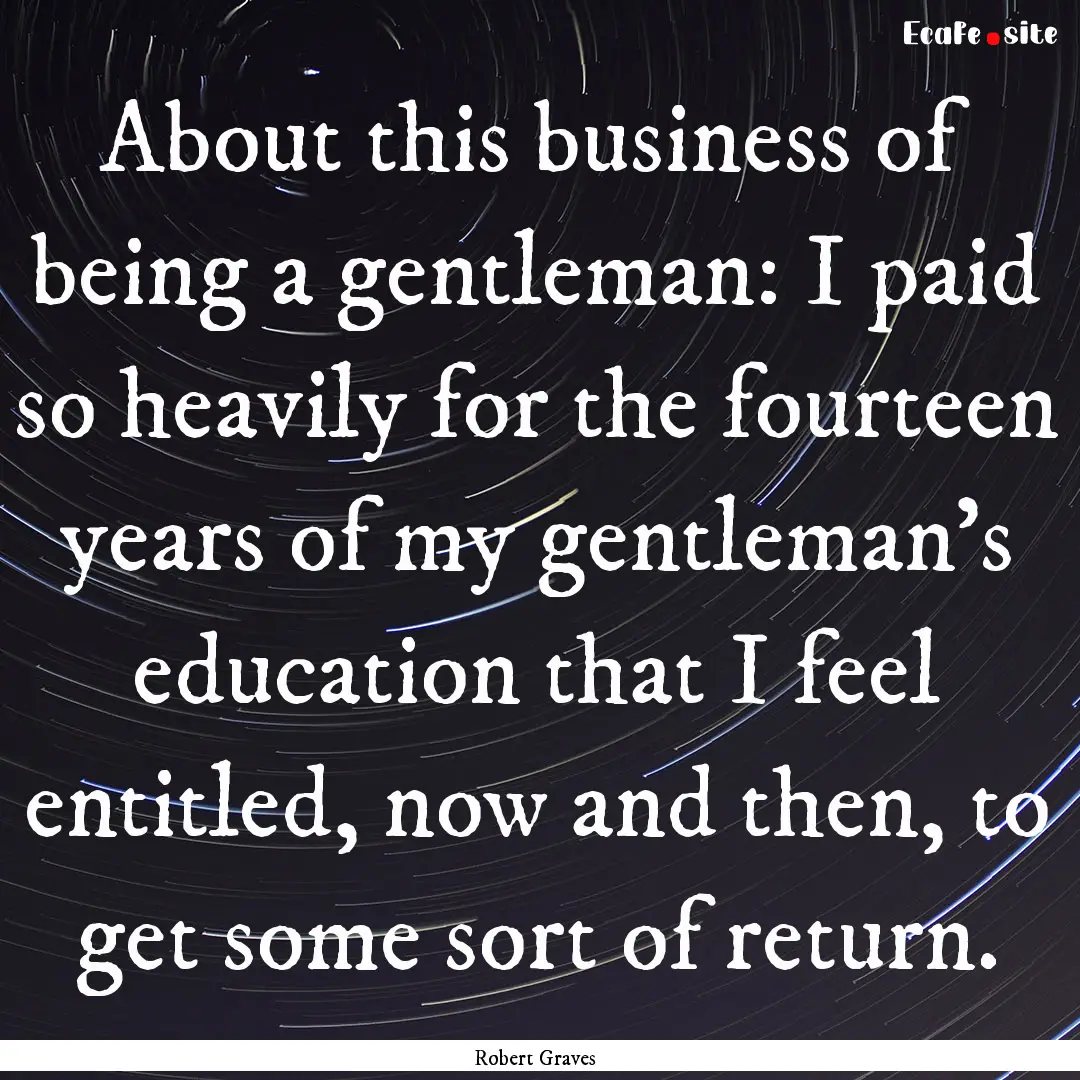 About this business of being a gentleman:.... : Quote by Robert Graves