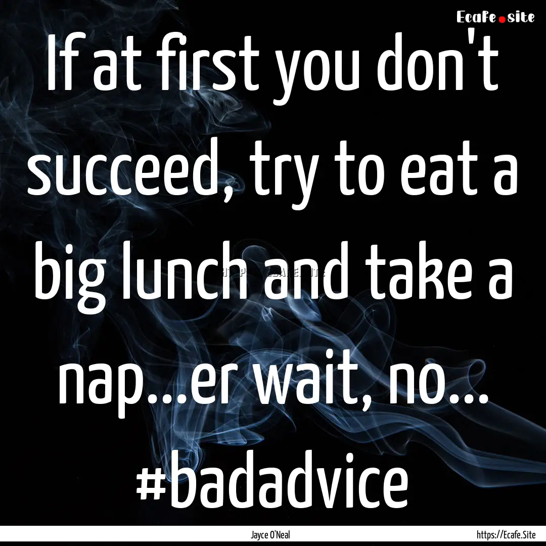 If at first you don't succeed, try to eat.... : Quote by Jayce O'Neal