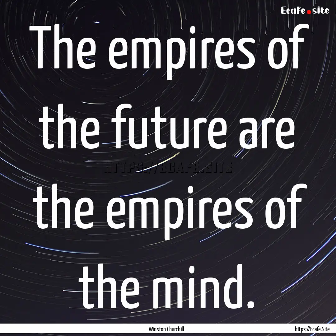 The empires of the future are the empires.... : Quote by Winston Churchill