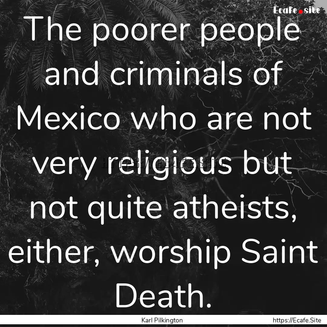 The poorer people and criminals of Mexico.... : Quote by Karl Pilkington