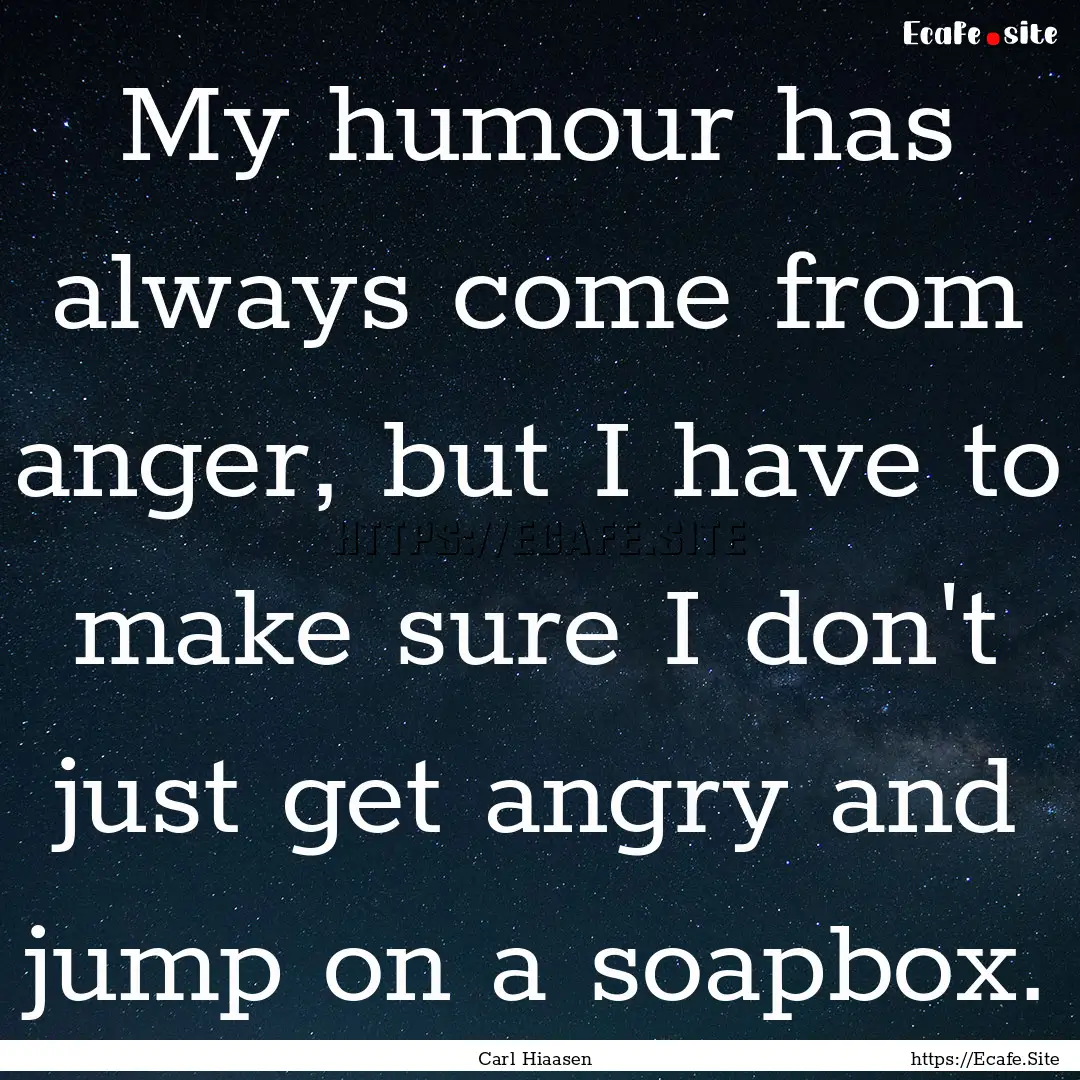 My humour has always come from anger, but.... : Quote by Carl Hiaasen