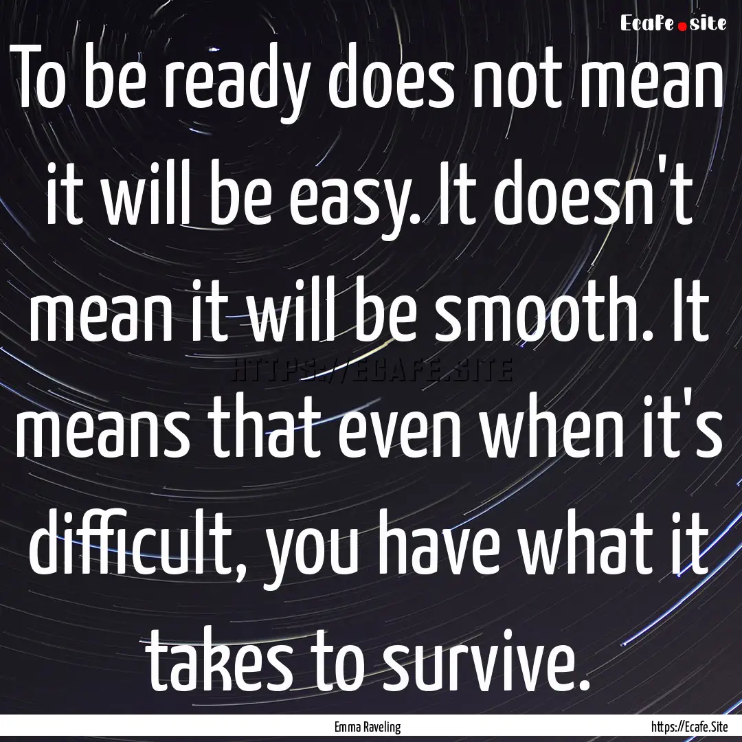 To be ready does not mean it will be easy..... : Quote by Emma Raveling