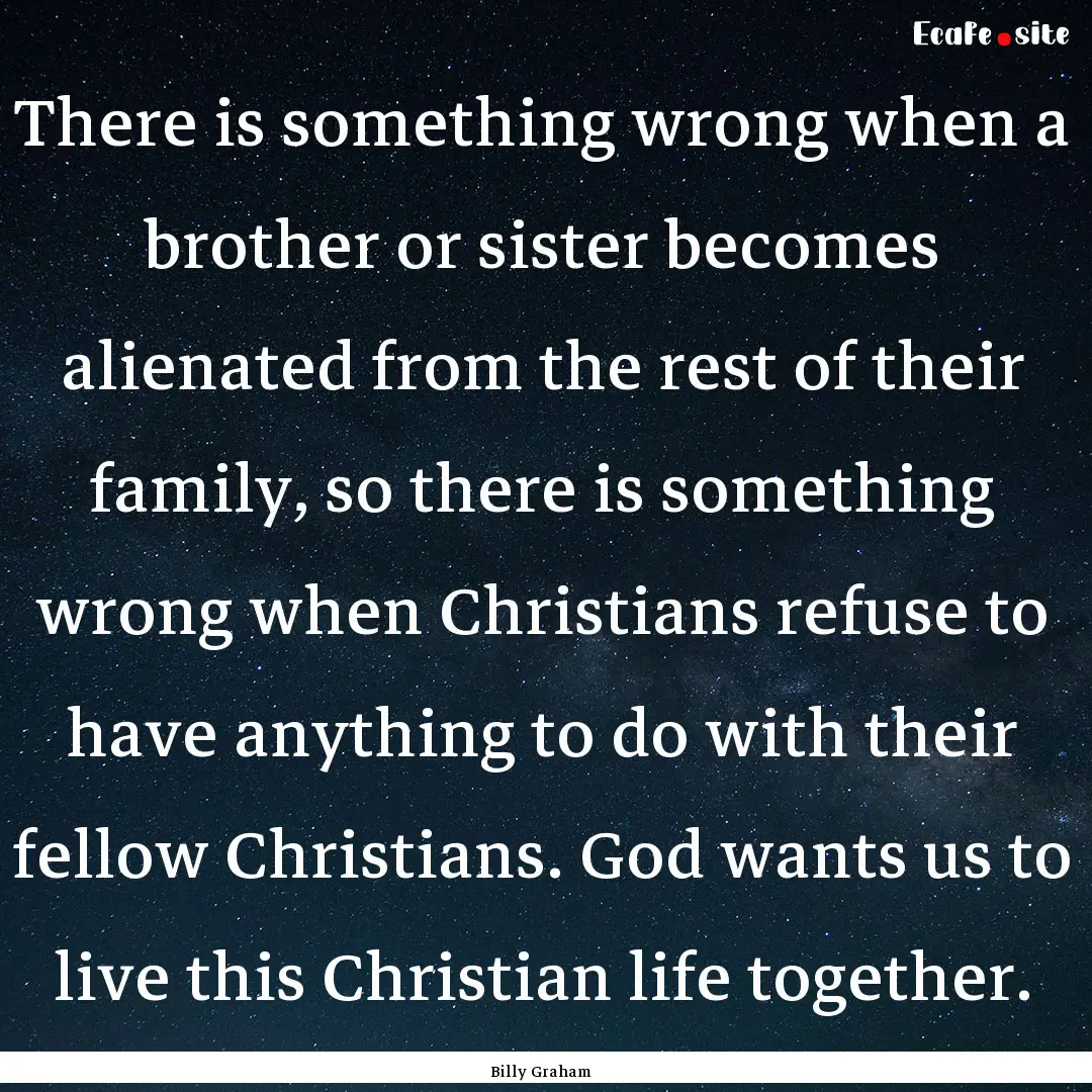 There is something wrong when a brother or.... : Quote by Billy Graham