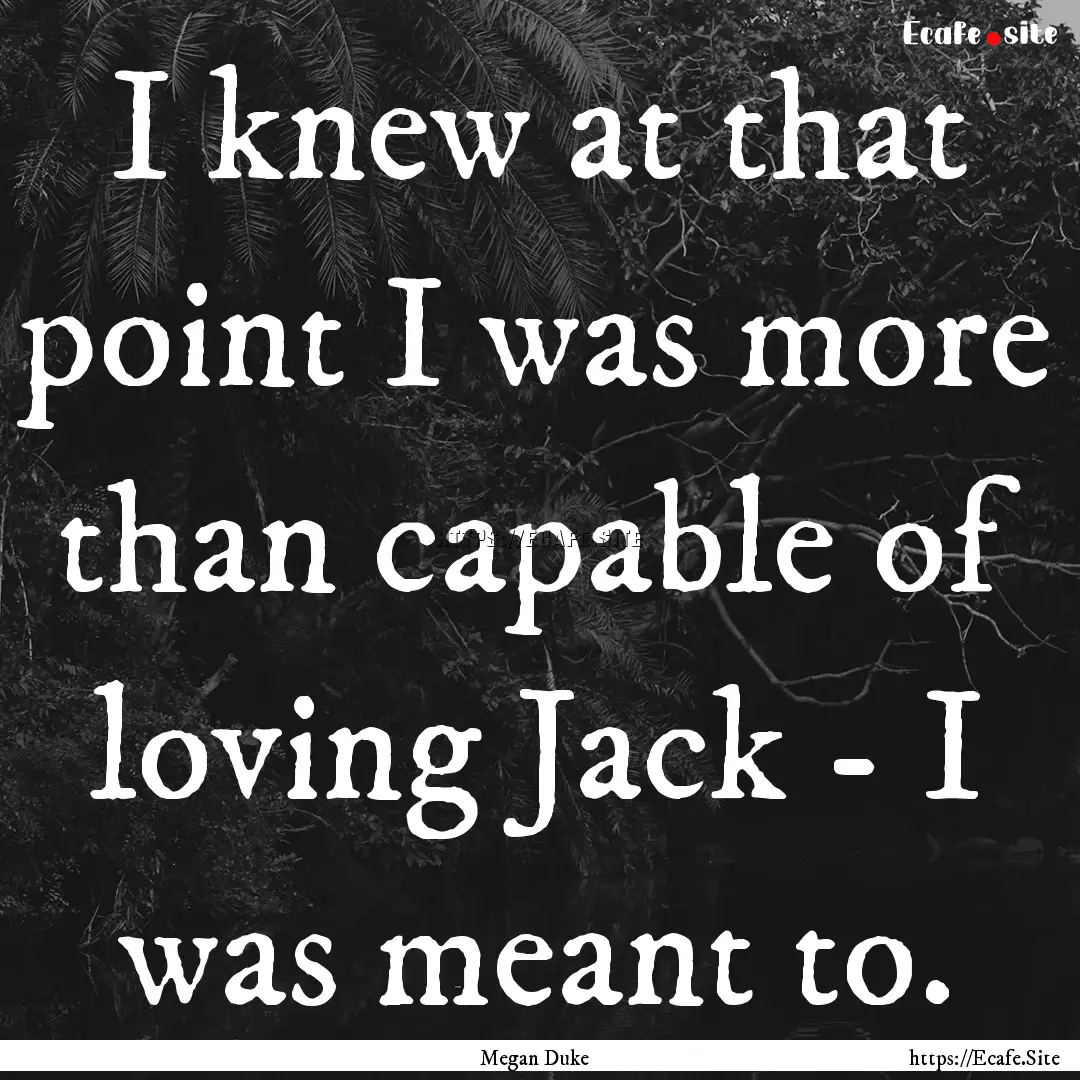 I knew at that point I was more than capable.... : Quote by Megan Duke