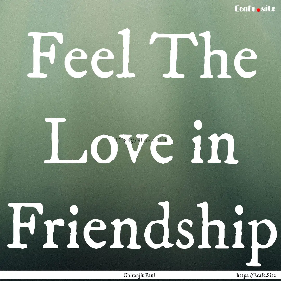 Feel The Love in Friendship : Quote by Chiranjit Paul