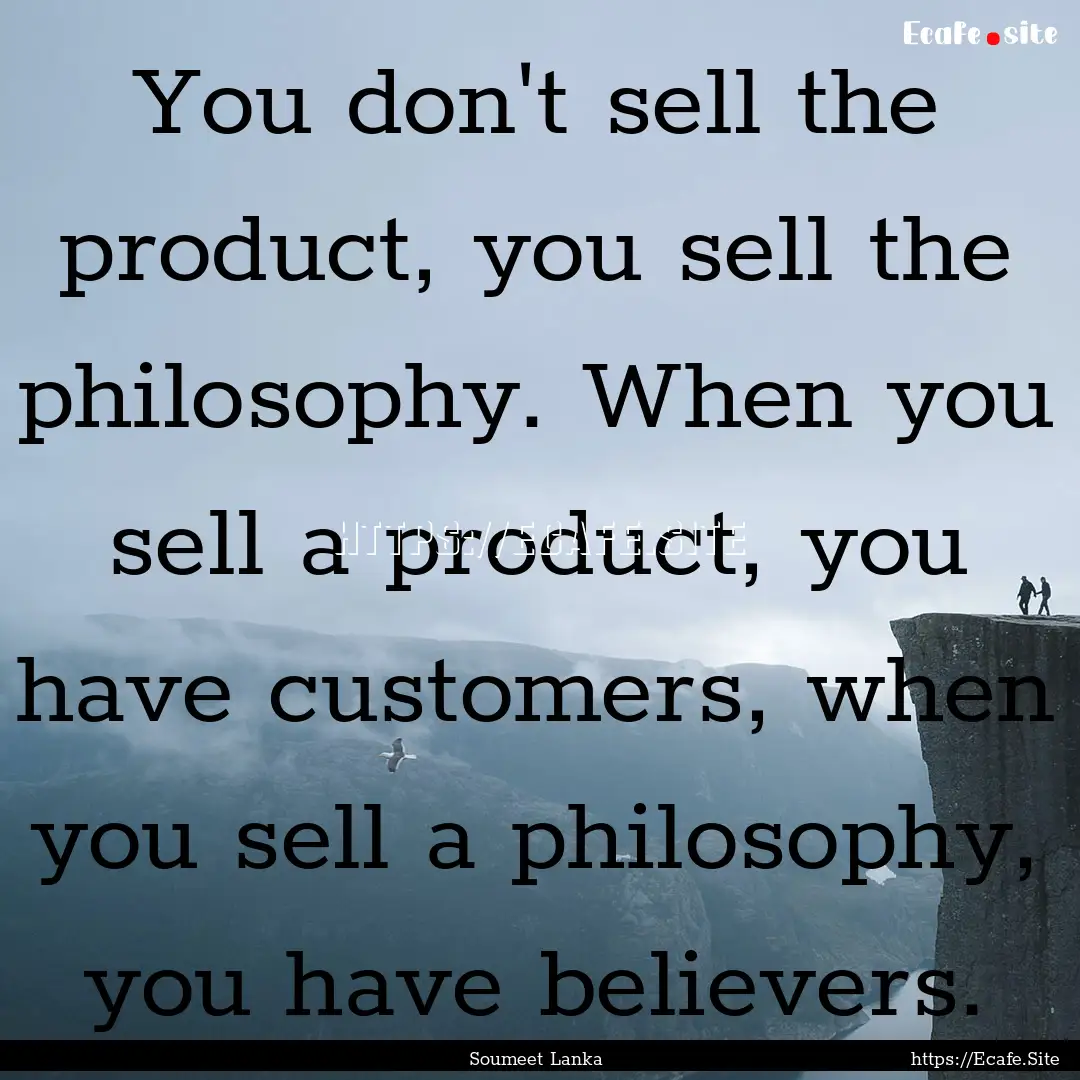 You don't sell the product, you sell the.... : Quote by Soumeet Lanka