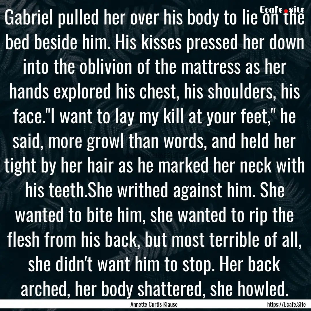 Gabriel pulled her over his body to lie on.... : Quote by Annette Curtis Klause