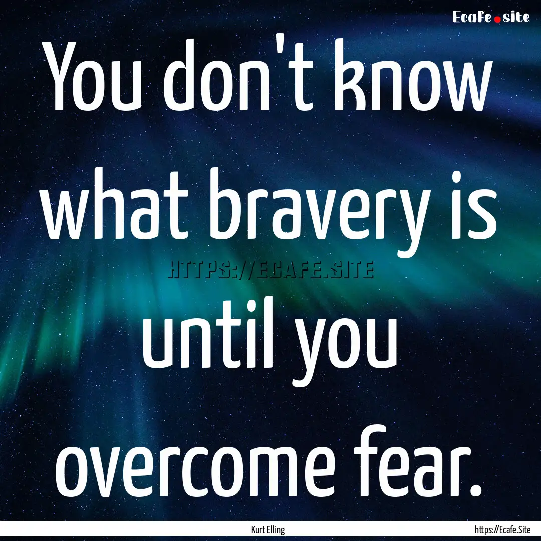 You don't know what bravery is until you.... : Quote by Kurt Elling