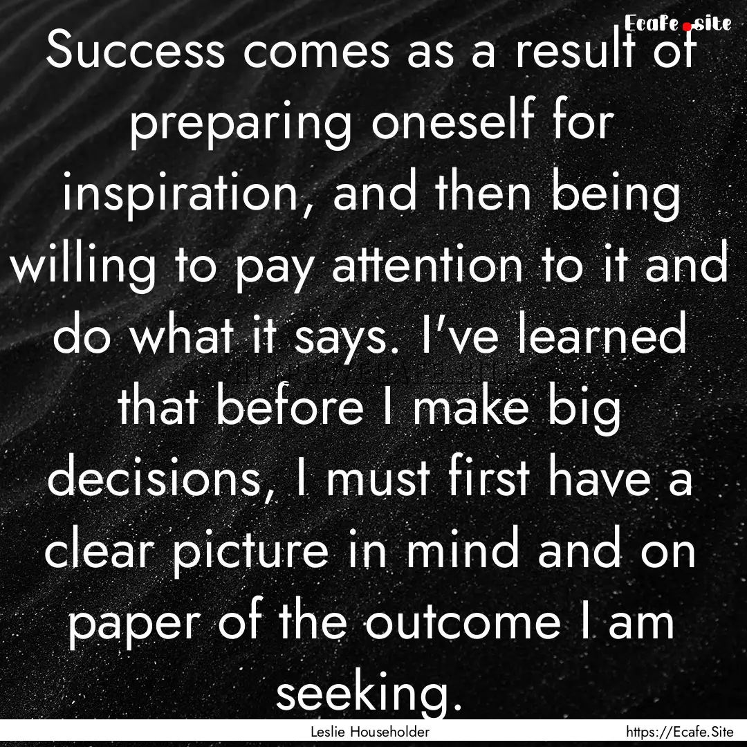 Success comes as a result of preparing oneself.... : Quote by Leslie Householder