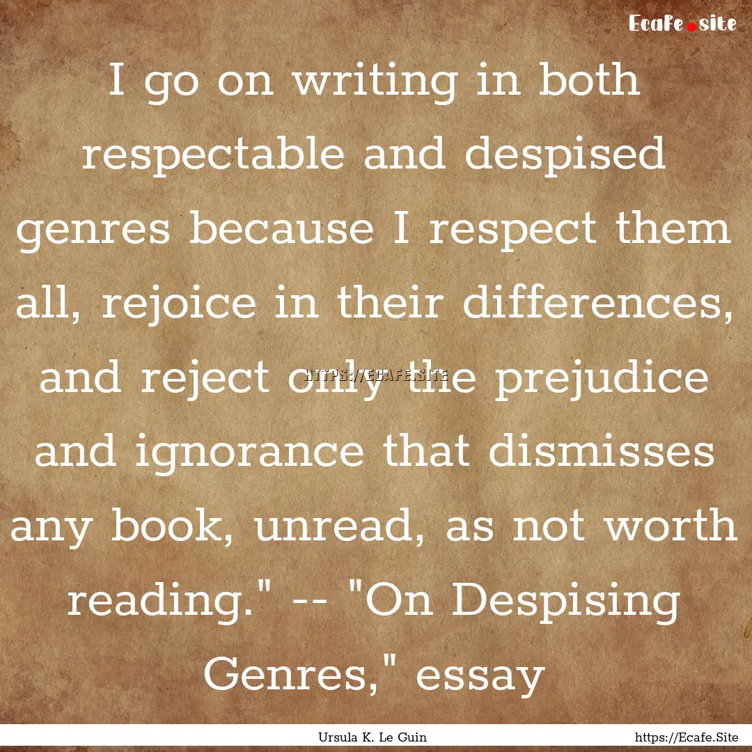 I go on writing in both respectable and despised.... : Quote by Ursula K. Le Guin