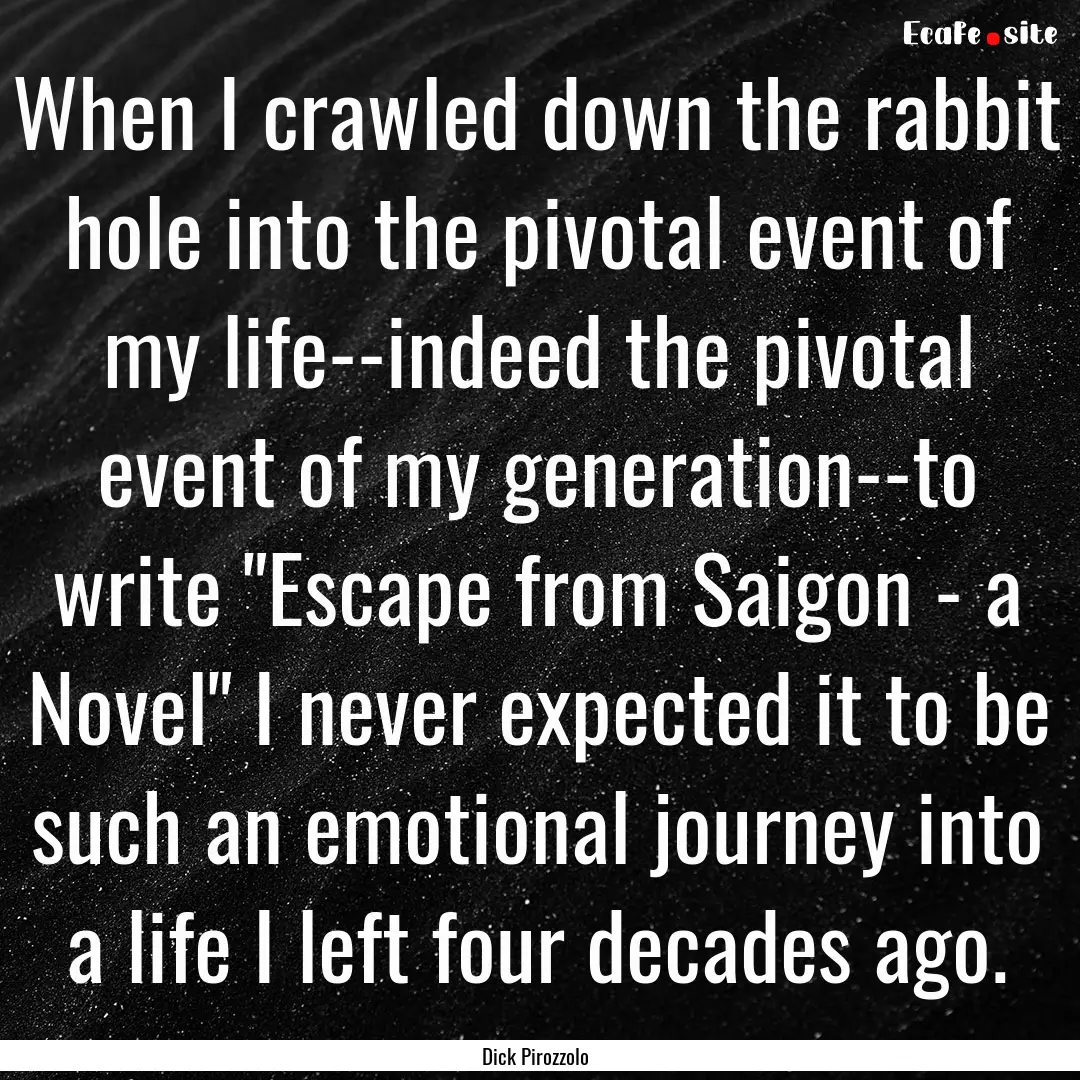 When I crawled down the rabbit hole into.... : Quote by Dick Pirozzolo