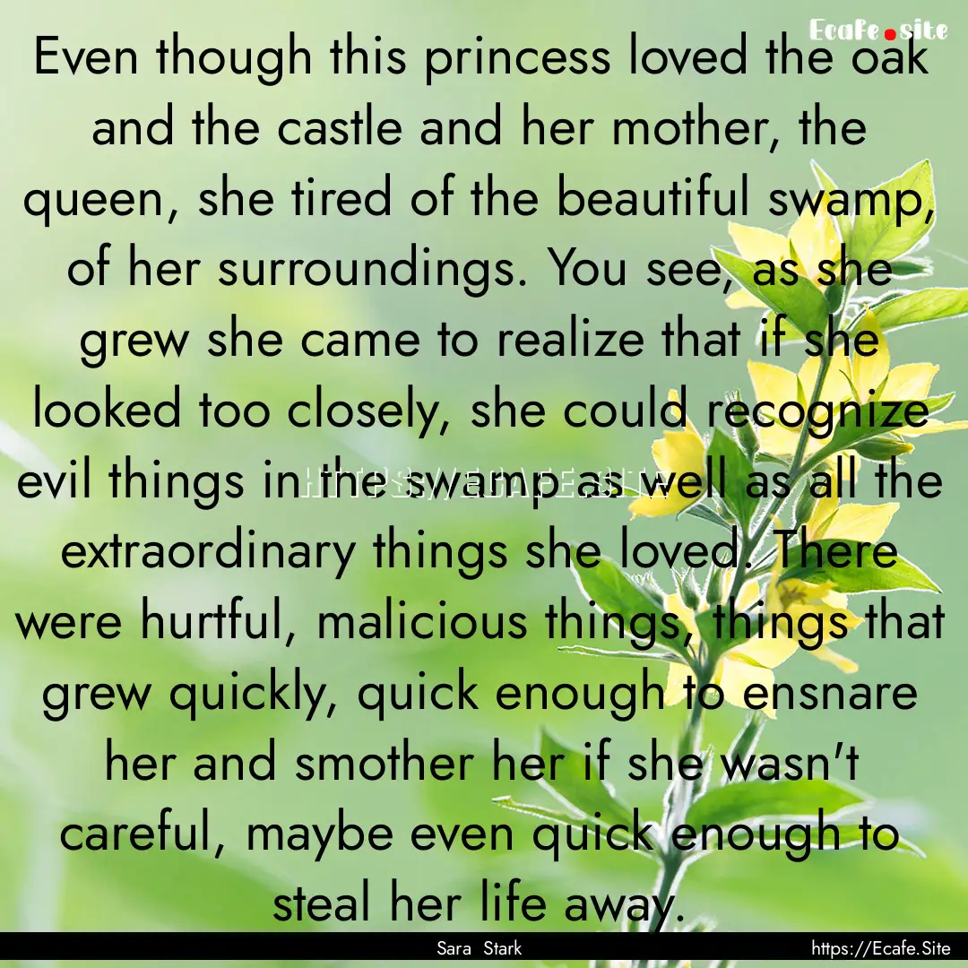 Even though this princess loved the oak and.... : Quote by Sara Stark