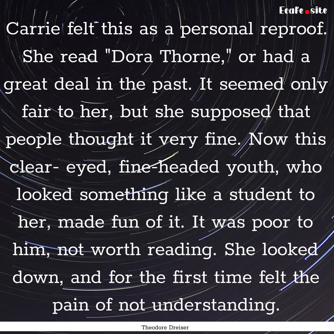 Carrie felt this as a personal reproof. She.... : Quote by Theodore Dreiser