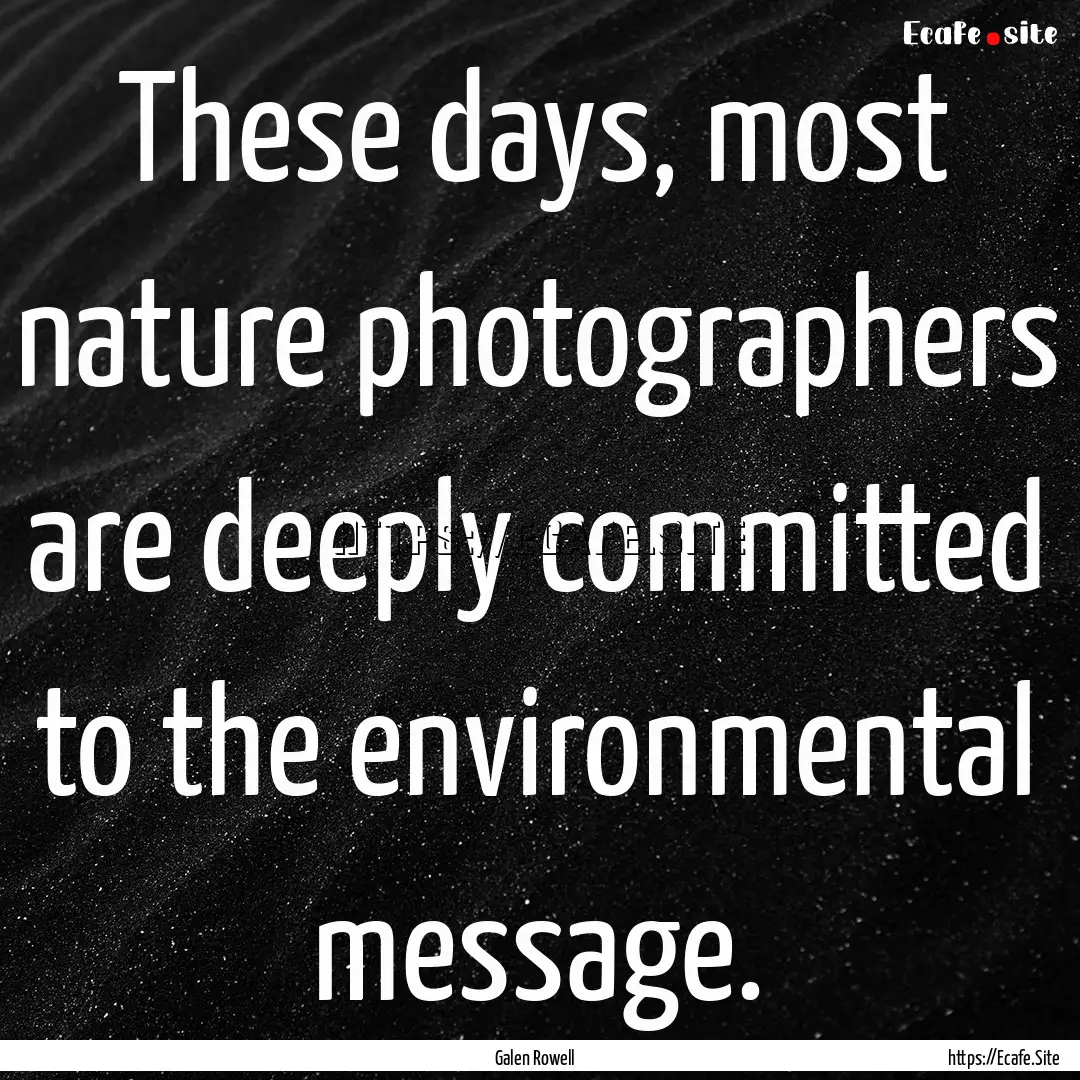 These days, most nature photographers are.... : Quote by Galen Rowell