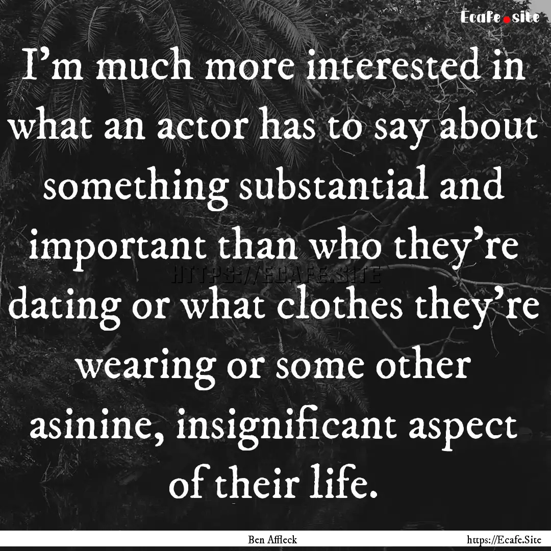 I'm much more interested in what an actor.... : Quote by Ben Affleck