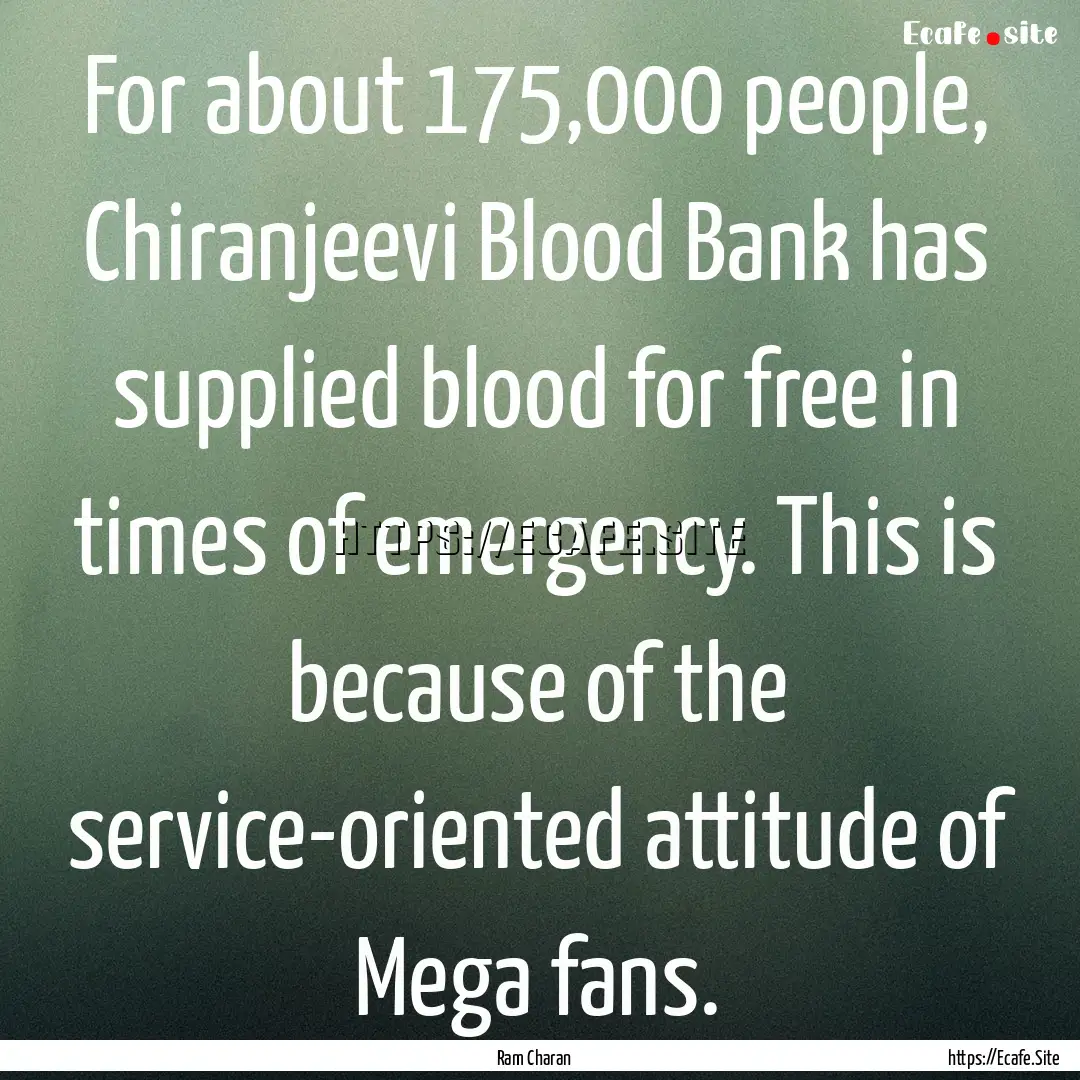 For about 175,000 people, Chiranjeevi Blood.... : Quote by Ram Charan