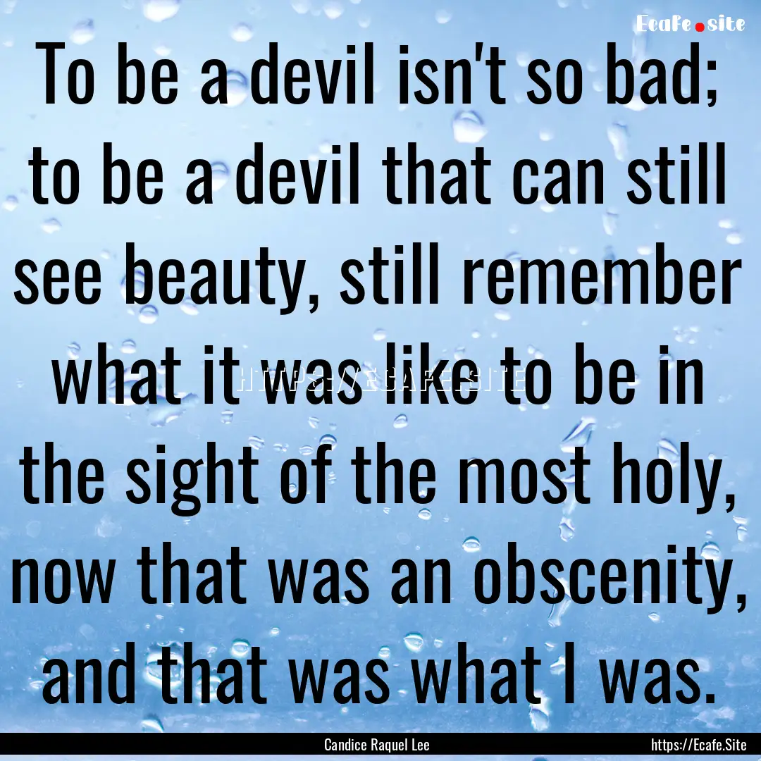 To be a devil isn't so bad; to be a devil.... : Quote by Candice Raquel Lee