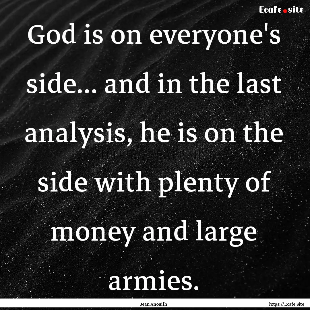 God is on everyone's side... and in the last.... : Quote by Jean Anouilh