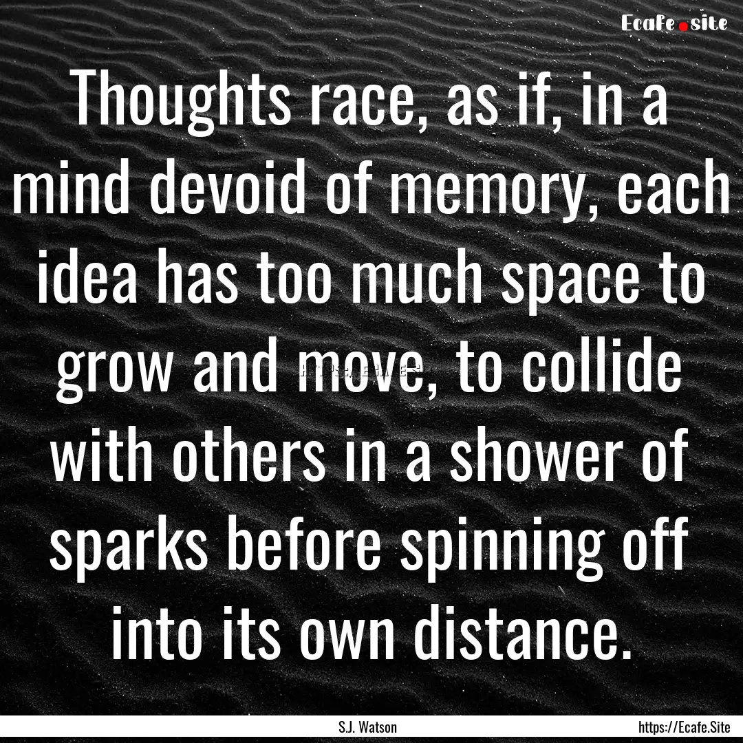 Thoughts race, as if, in a mind devoid of.... : Quote by S.J. Watson