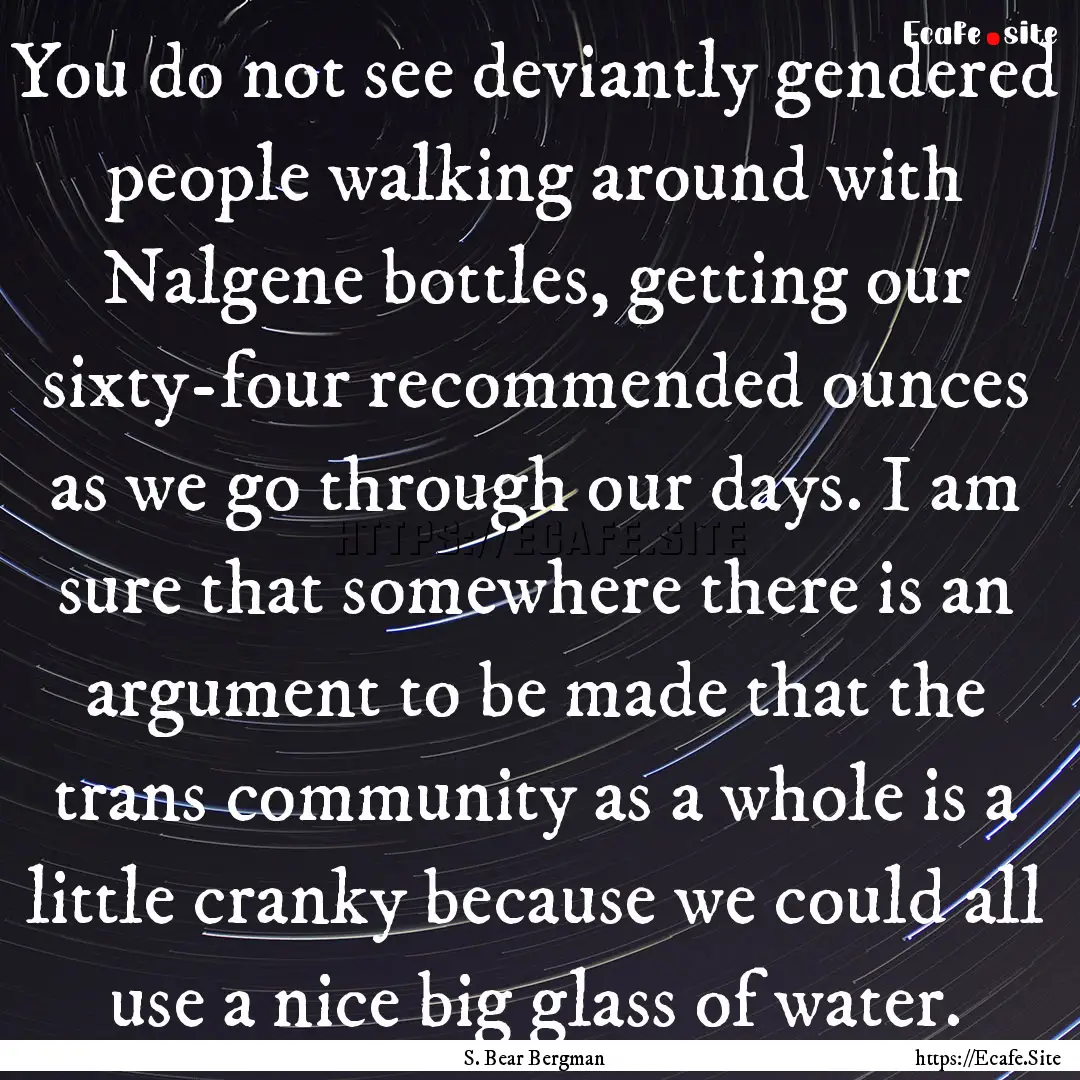 You do not see deviantly gendered people.... : Quote by S. Bear Bergman