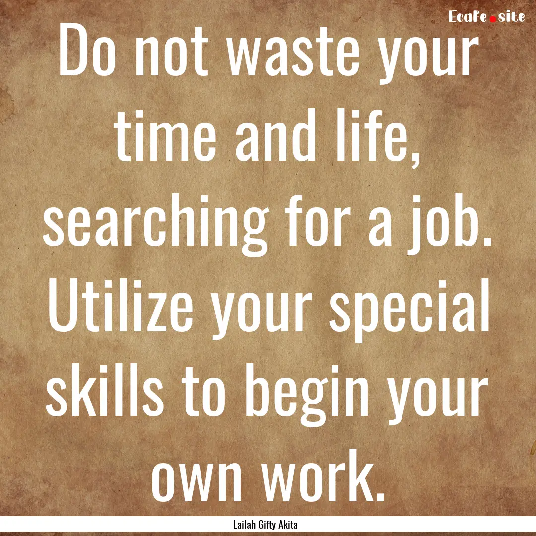 Do not waste your time and life, searching.... : Quote by Lailah Gifty Akita