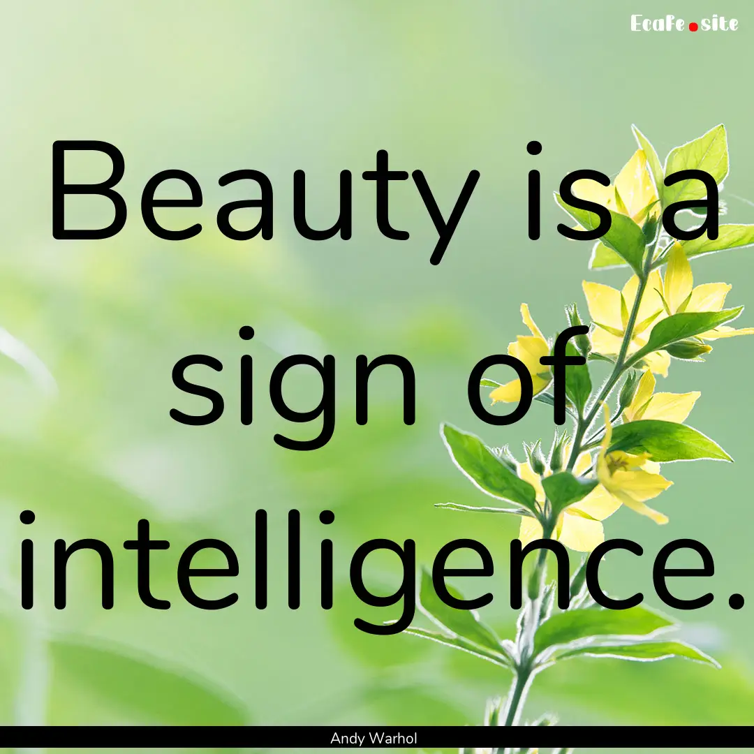 Beauty is a sign of intelligence. : Quote by Andy Warhol