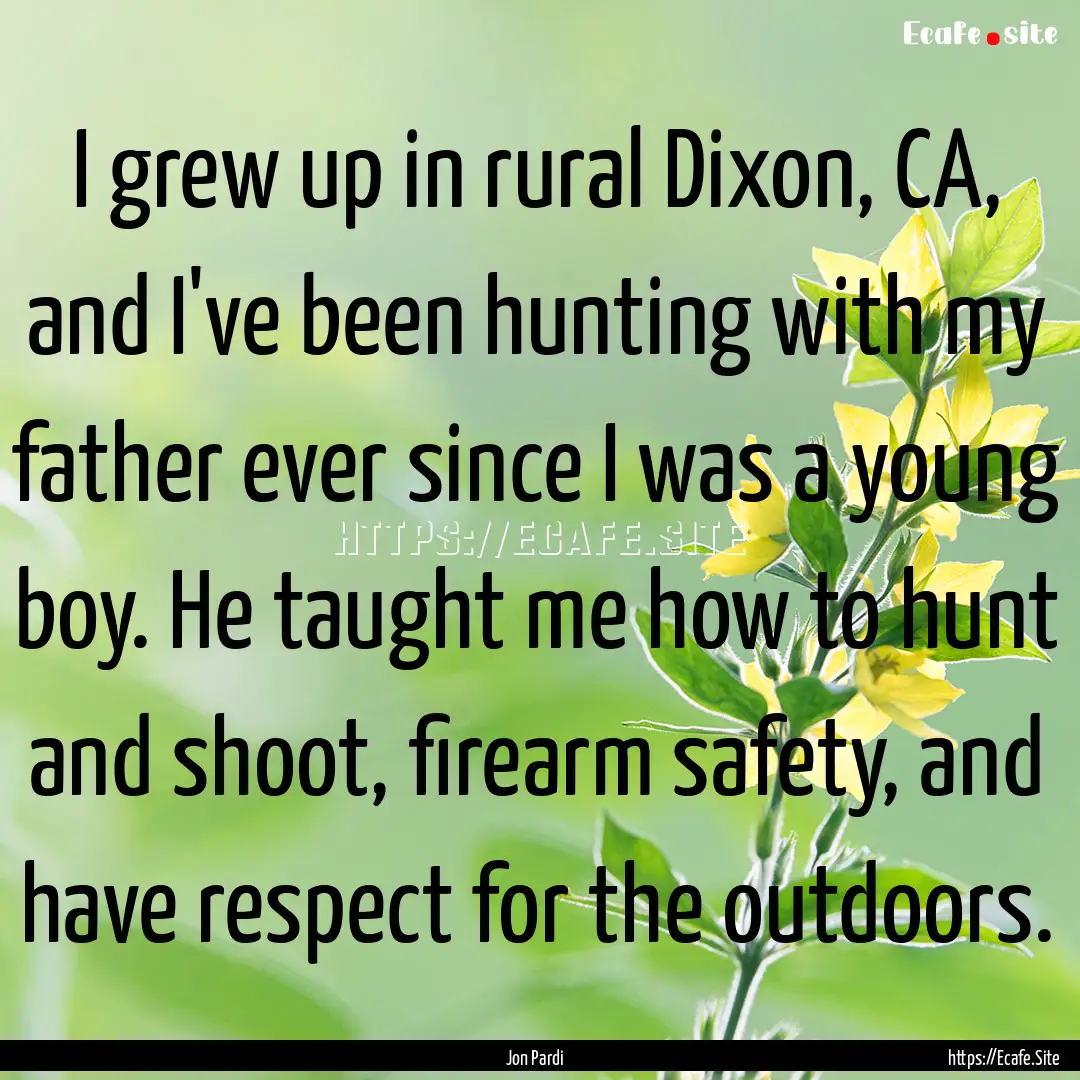 I grew up in rural Dixon, CA, and I've been.... : Quote by Jon Pardi