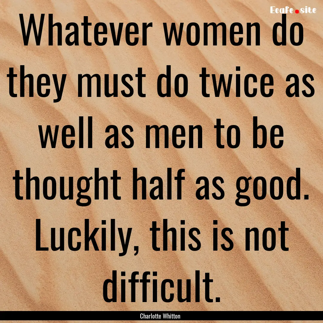 Whatever women do they must do twice as well.... : Quote by Charlotte Whitton