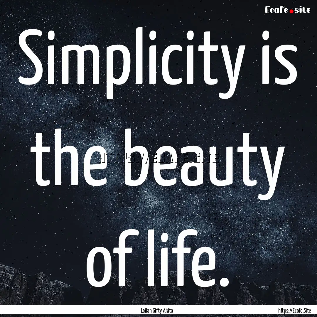 Simplicity is the beauty of life. : Quote by Lailah Gifty Akita